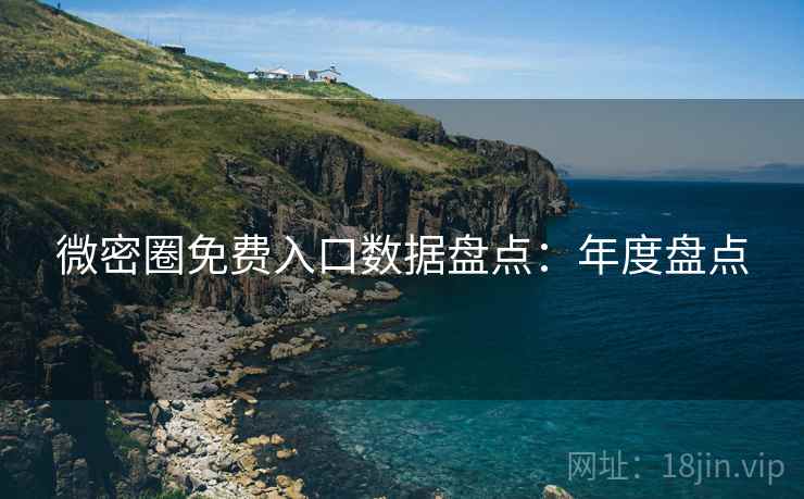 微密圈免费入口数据盘点:年度盘点